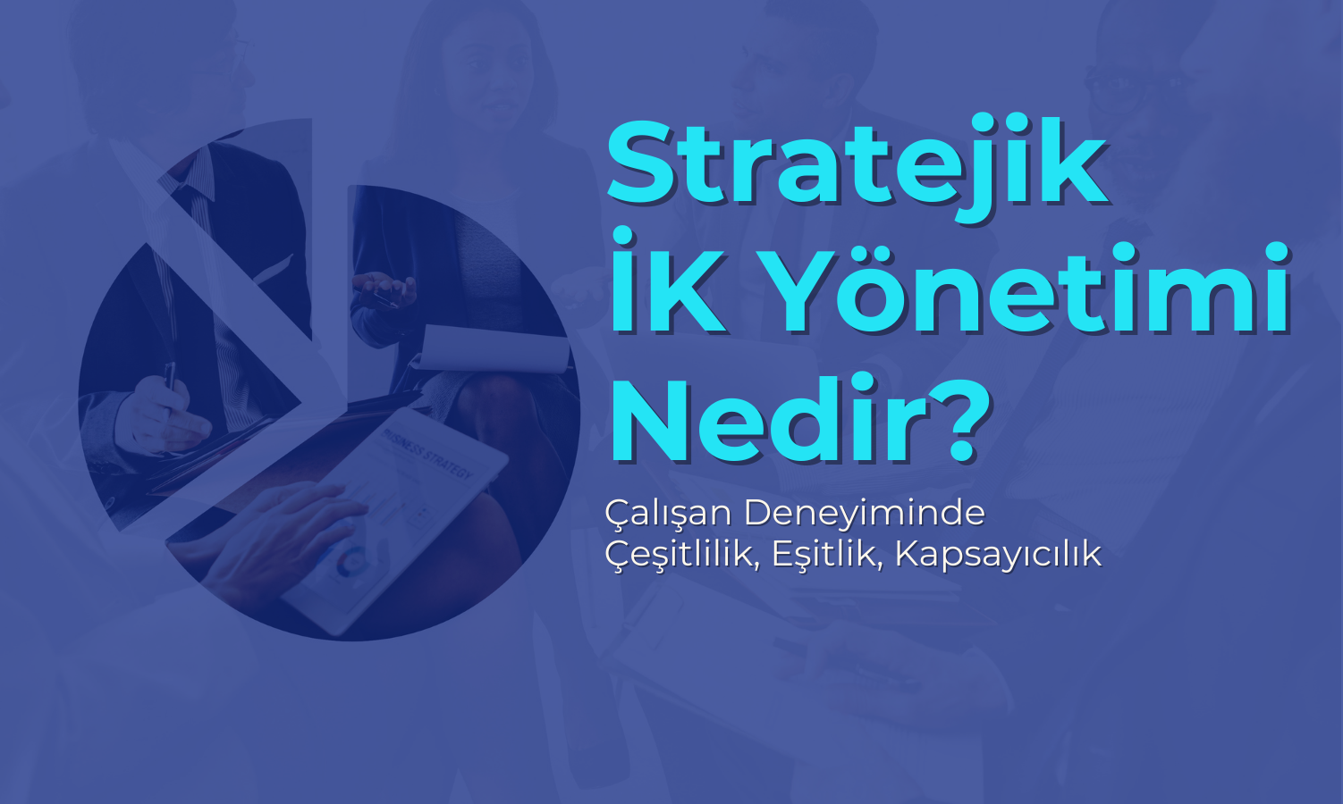 Stratejik İK Yönetimi ve Çalışan Deneyiminde Çeşitlilik, Eşitlik, Kapsayıcılık